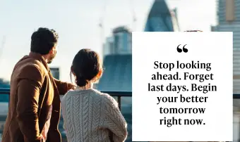 Deja de mirar hacia adelante. Olvídate de los últimos días. Comience su mejor mañana ahora mismo.