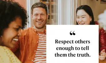 Respeta a los demás lo suficiente como para decirles la verdad.