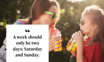 Týden by měl být pouze dva dny: sobota a neděle.
