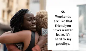 Víkendy jsou jako přítel, kterého nikdy nechcete opustit. To