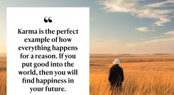 Karma é o exemplo perfeito de como tudo acontece por uma razão. Se você colocar o bem no mundo, encontrará felicidade no futuro.